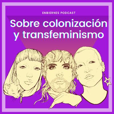 Cápitulo #6 - Sobre colonización y transfeminismo Cápitulo #6 - Sobre colonización y transfeminismo