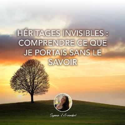 #97 Mes héritages invisibles : comprendre ce que je portais sans le savoir