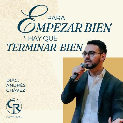 Para empezar bien hay que terminar bien - Diácono Andrés Chávez