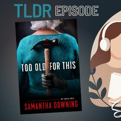 TLDR: Too Old For This - Samantha Downing (Book Preview) TLDR: Too Old For This - Samantha Downing (Book Preview)