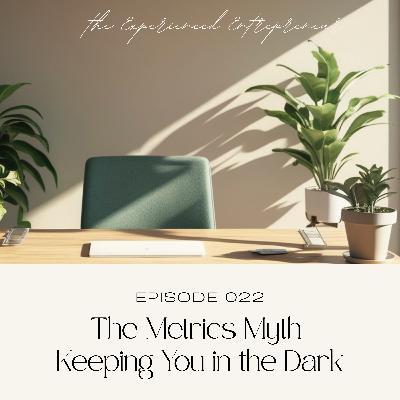 The Metrics Myth Keeping Entrepreneurs in the Dark The Metrics Myth Keeping Entrepreneurs in the Dark