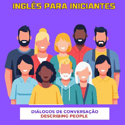 Ep 52: Inglês Para Iniciantes | Diálogos de Conversação - Descrevendo Pessoas Ep 52: Inglês Para Iniciantes | Diálogos de Conversação - Descrevendo Pessoas