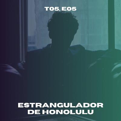 T05, E05 | O misterioso Estrangulador de Honolulu