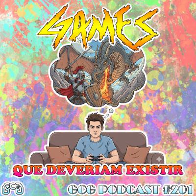 GCG Podcast #201: Games Que Deveriam Existir