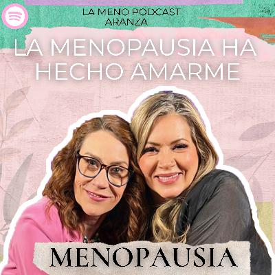La MENOPAUSIA hizo que me AMARA mucho más... aunque me sentí INVISIBLE | ARANZA en La Meno Podcast