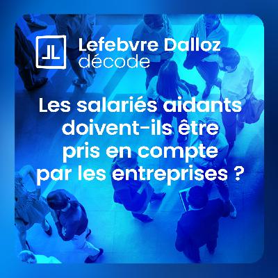 Les salariés aidants doivent-ils être pris en compte par les entreprises ? Les salariés aidants doivent-ils être pris en compte par les entreprises ?