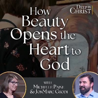 Art, Beauty, and Vocation (Featuring Michelle Paine) - Deep in Christ, Episode 95