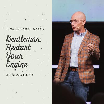Gentleman, Restart Your Engine | 2 Timothy 1:1–7 Gentleman, Restart Your Engine | 2 Timothy 1:1–7