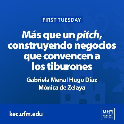 First Tuesday UFM: Más que un pitch, construyendo negocios que convencen a los tiburones