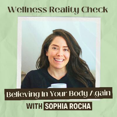 40 - Believing in Your Body Again with Sophia Rocha 40 - Believing in Your Body Again with Sophia Rocha