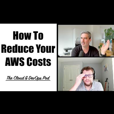 The Cloud & DevOps Pod - 013 - How To Reduce Your AWS Costs