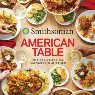 Smithsonian American Table: The Foods, People, and Innovations That Feed Us