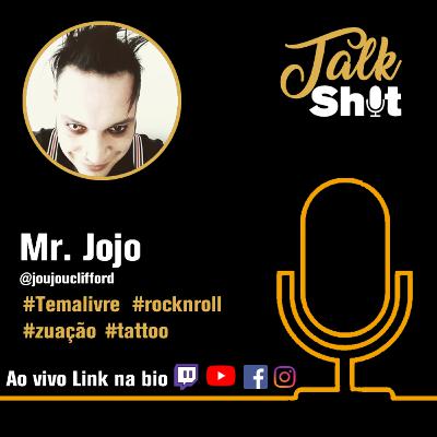 TALKSHIT #006 - Mr. Jojo - +18 - #TEMALIVRE #RocknRoll #zuação #Tattoo