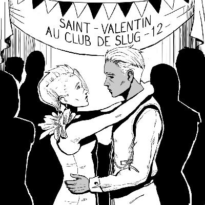 12 - Saint-Valentin au Club de Slug