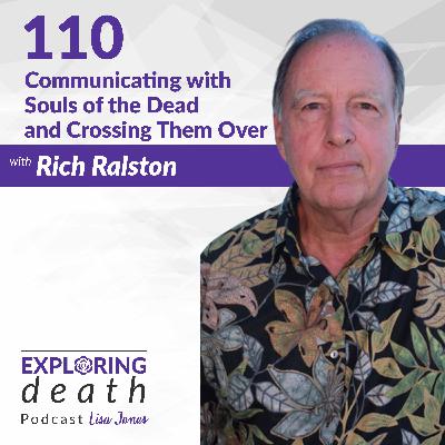Communicating with Souls of the Dead and Crossing Them Over with Rich Ralston - Episode 110