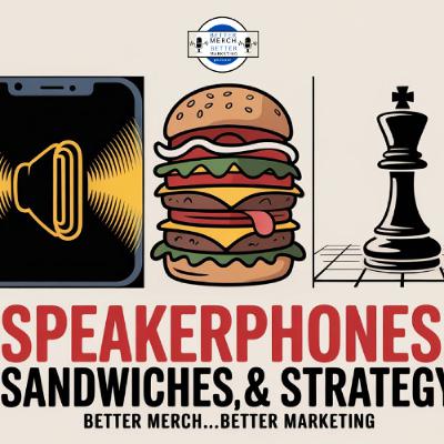 Better Merch…Better Marketing: Speakerphones, Sandwiches, and Strategy