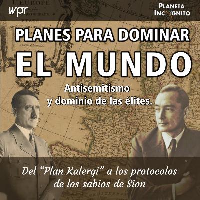 4x22 PLANES PARA DOMINAR EL MUNDO -- De la conspiración del plan Kalergi a los protocolos de los sabios de Sión. 4x22 PLANES PARA DOMINAR EL MUNDO -- De la conspiración del plan Kalergi a los protocolos de los sabios de Sión.
