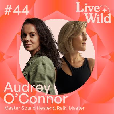 #44 Audrey O’Connor - Master Sound Healer & Reiki Master