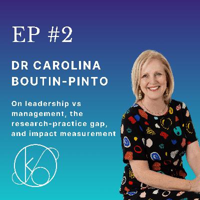 Episode 2 - Dr Carolina Boutin-Pinto - On leadership vs management, the research-practice gap, and impact measurement
