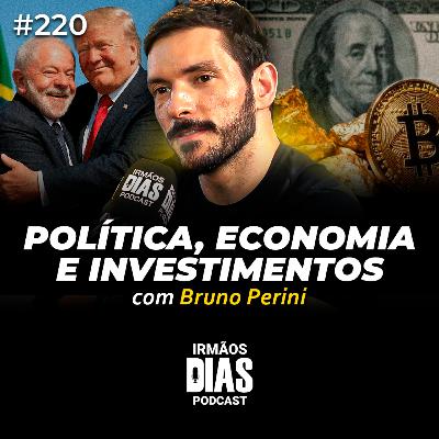 BRUNO PERINI (POLÍTICA, ECONOMIA E INVESTIMENTOS) - Irmãos Dias Podcast #220