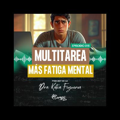 Episodio #15. Multitarea: más fatiga mental