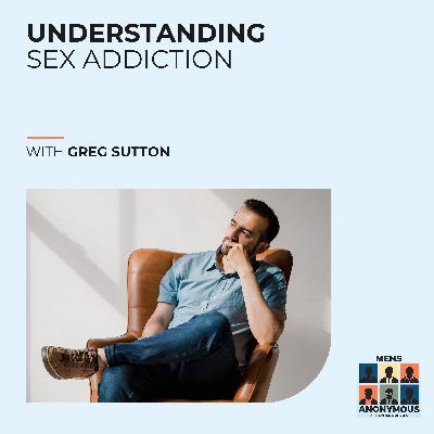 Understanding Sex Addiction With Greg Sutton