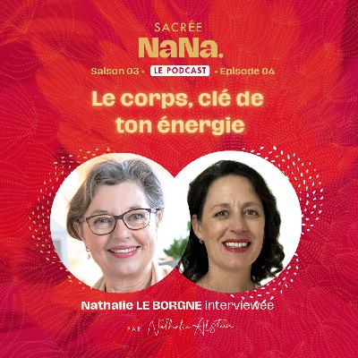 Le corps, clé de ton énergie • Nathalie Le Borgne | E004