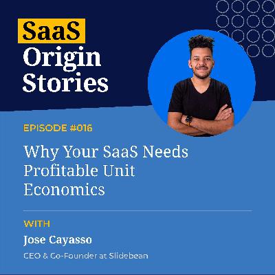 Why Your SaaS  Needs  Profitable Unit Economics with Jose Cayasso of Slidebean