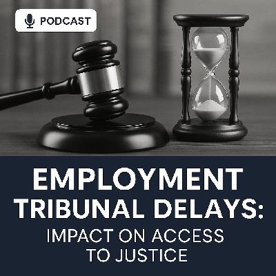 Substantive delays in the Employment Tribunal & the impact this has on employers and employees