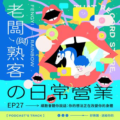 EP.27老闆與熟客の日常營業｜細胞會聽你說話：你的想法正在改變你的身體