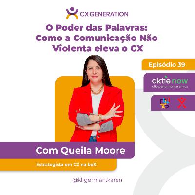 Ep. 39 - O Poder das Palavras: Como a Comunicação Não Violenta eleva o CX I Queila Moore - beX