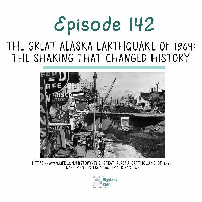 142: The Great Alaska Earthquake of 1964: The Shaking That Changed History