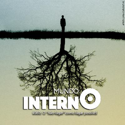 MUNDO INTERNO #80: O "não-lugar" como lugar possível MUNDO INTERNO #80: O "não-lugar" como lugar possível