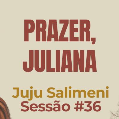 Prazer, Juliana com Juju Salimeni - Parece Terapia | Sessão #36