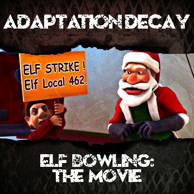 Episode 69: Elf Bowling: The Movie