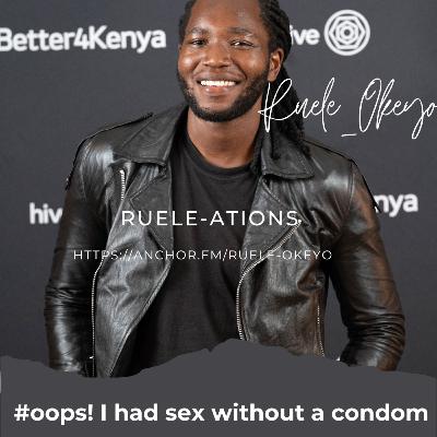 oops! I had sex without a condom : EP 35