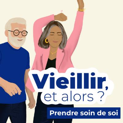 Vieillir, et alors ? - Épisode 2 - Prendre soin de soi Vieillir, et alors ? - Épisode 2 - Prendre soin de soi