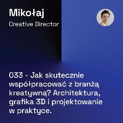 033 - Jak skutecznie współpracować z branżą kreatywną? Architektura, grafika 3D i projektowanie w praktyce