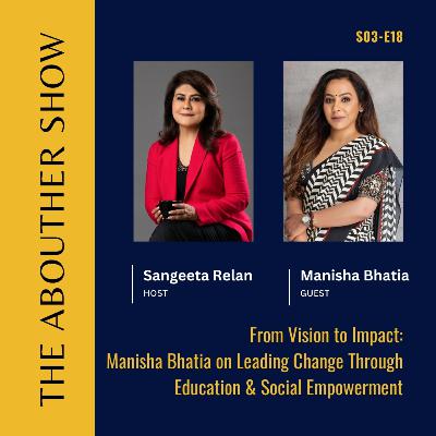 S3E122: From Vision to Impact: Manisha Bhatia on Leading Change Through Education and Social Empowerment S3E122: From Vision to Impact: Manisha Bhatia on Leading Change Through Education and Social Empowerment