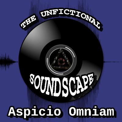 The Unfictional Soundscape "Aspicio Omniam"