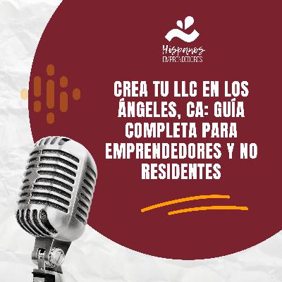 Crea Tu LLC en Los Ángeles, CA: Guía Completa para Emprendedores y No Residentes