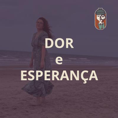 Ep. 71 - Dor e Esperança (edição férias)