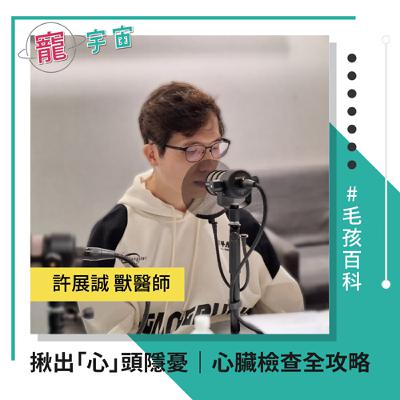 EP71《毛孩百科#32》揪出「心」頭隱憂｜心臟檢查全攻略｜feat. 許展誠 獸醫師