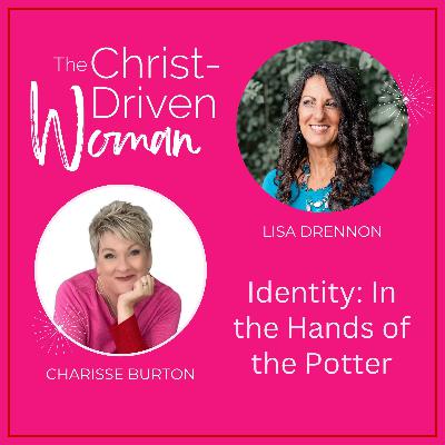 IDENTITY: In the Hands of the Potter with Guest Lisa Drennon | Ep. 009