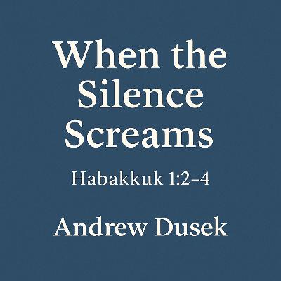 When the Silence Screams - Habakkuk 1:2–4