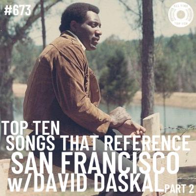 Episode 673 - Top Ten Songs That Reference San Francisco Part 2 w/David Daskal