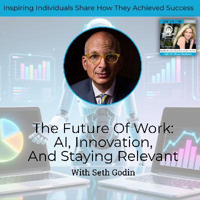 The Future Of Work: AI, Innovation, And Staying Relevant With Seth Godin
