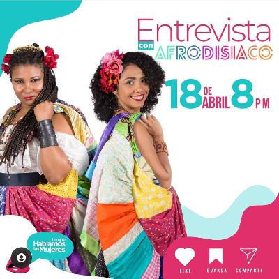 Lo que hablamos las mujeres - Entrevista con Afrodisíaco