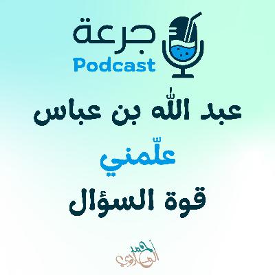 عبد الله بن عباس – علّمني قوة السؤال عبد الله بن عباس – علّمني قوة السؤال