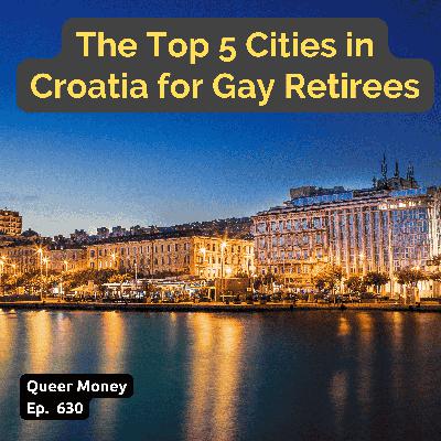 The Top 5 Cities in Croatia for Gay Retirees | Queer Money Ep. 630 The Top 5 Cities in Croatia for Gay Retirees | Queer Money Ep. 630